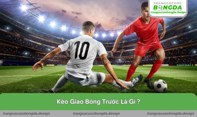 Kèo giao bóng trước là gì ?