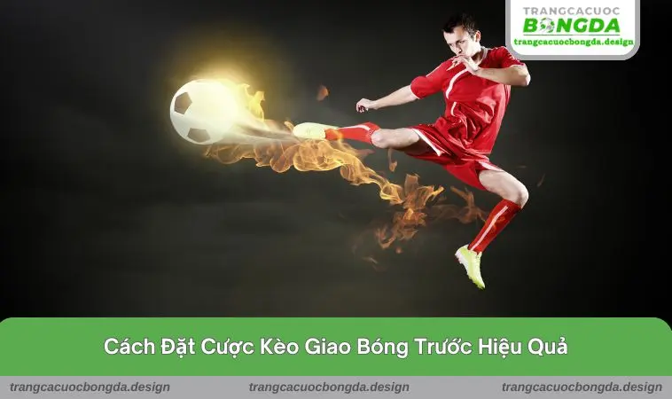 Cách đặt cược kèo giao bóng trước hiệu quả