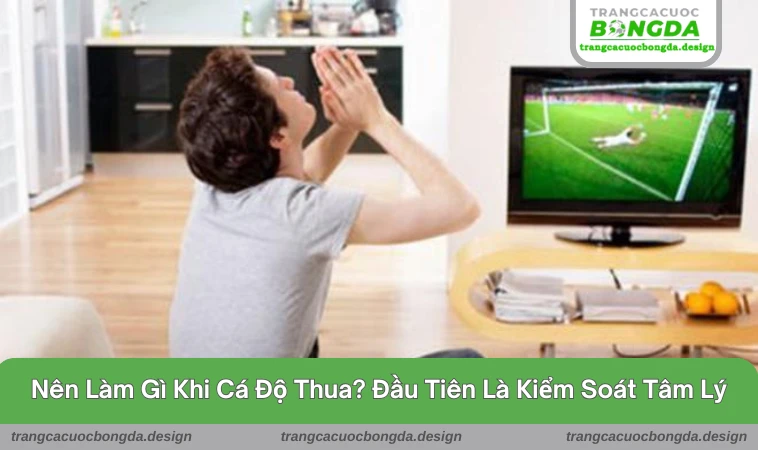 Bạn nên làm gì khi cá độ thua chính là kiểm soát tâm lý